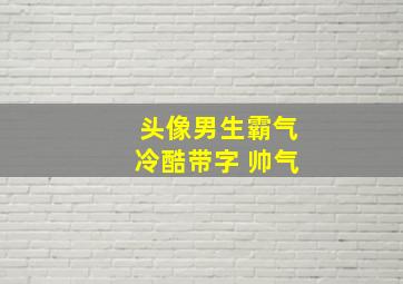 头像男生霸气冷酷带字 帅气